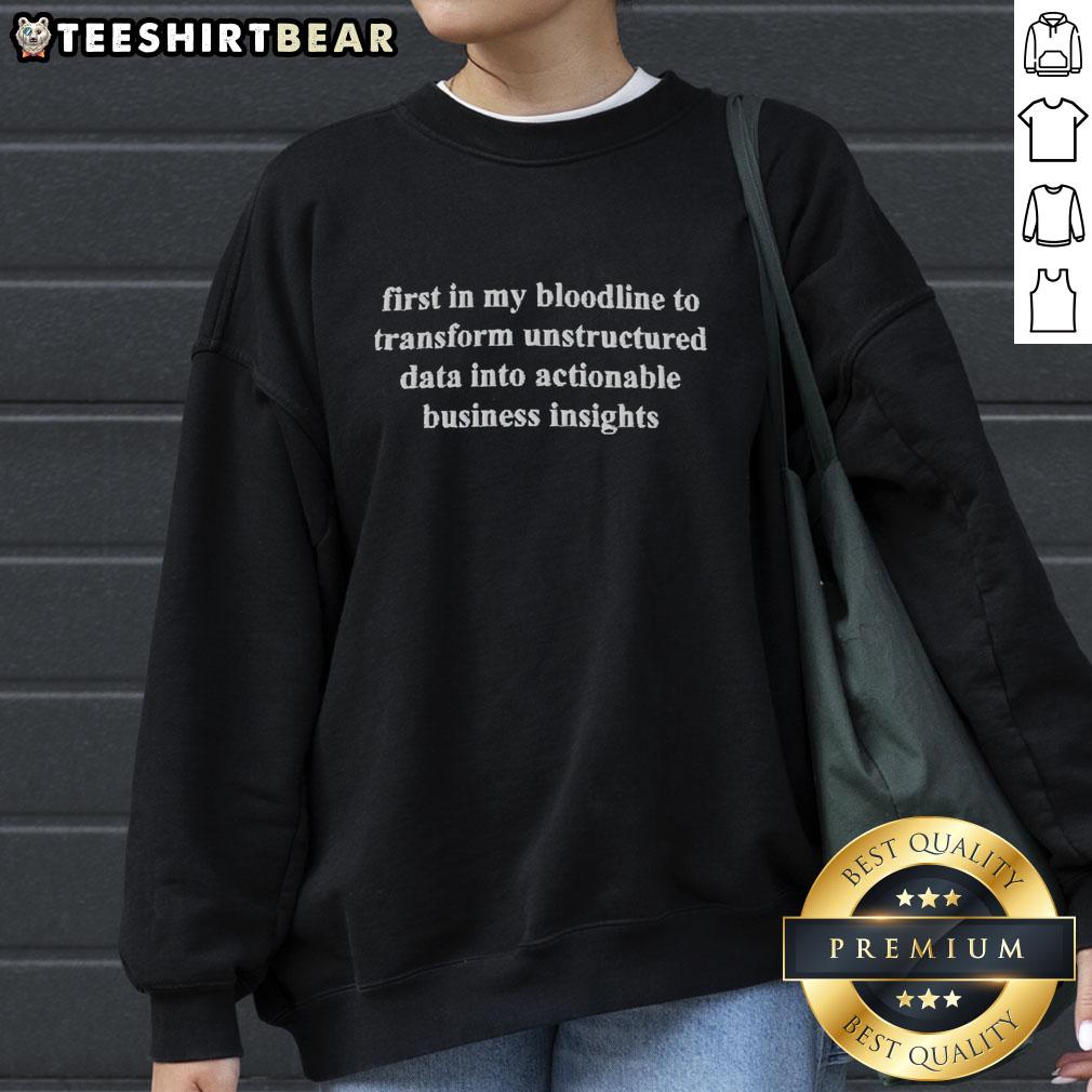 official-first-in-my-bloodline-to-transform-unstructured-data-into-actionable-business-insights-sweatshirt Official sweatshirt for 'First in My Bloodline' showcasing data transformation into actionable business insights.