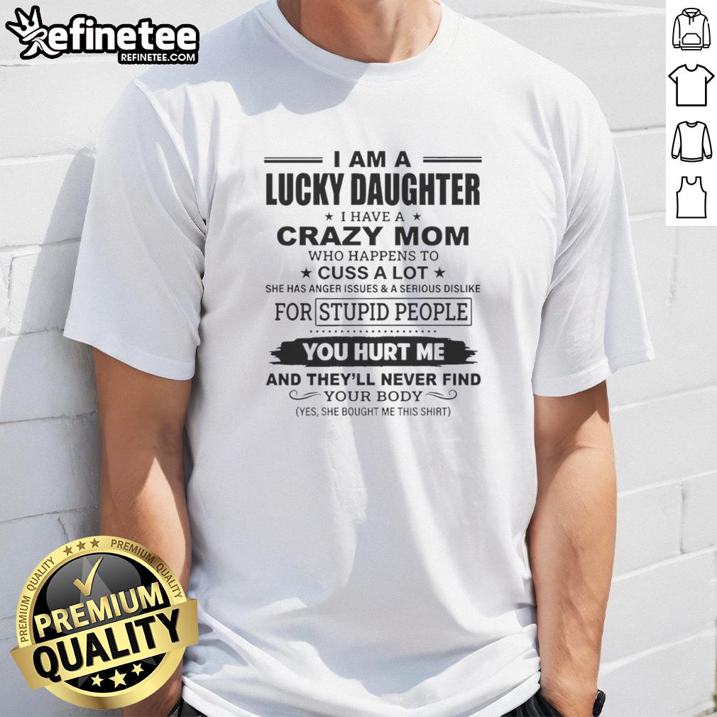 official-i-am-a-lucky-daughter-i-have-a-crazy-mom-who-happens-to-cuss-a-lot-she-has-anger-issues-text-t-shirt-1 Alt Text: Funny 'I Am A Lucky Daughter I Have A Crazy Mom Who Cusses' T-Shirt design showcasing humor and family bond.