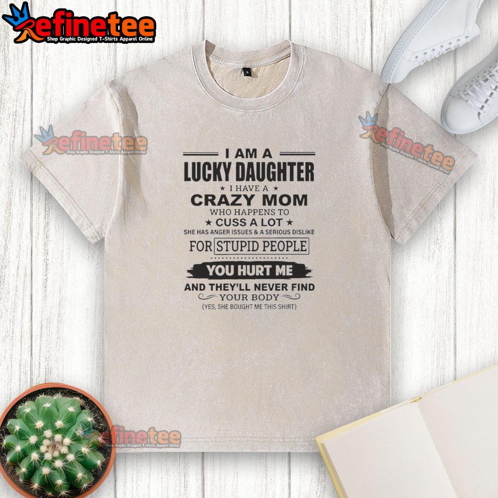 official-i-am-a-lucky-daughter-i-have-a-crazy-mom-who-happens-to-cuss-a-lot-she-has-anger-issues-text-washed-t-shirt Official 'I Am A Lucky Daughter' t-shirt design featuring humorous text about a mom with a fun personality and anger issues.