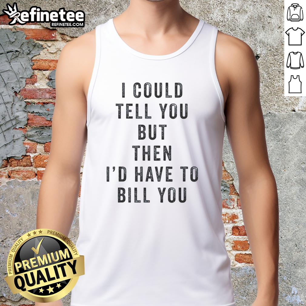 official-i-could-tell-you-but-then-id-have-to-bill-you-tank-top Official I Could Tell You But Then I'd Have To Bill You tank top in stylish design, perfect for casual wear.