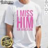 Alt Text: Official I Miss Him Ikd Which One T-Shirt design featuring trendy typography on a casual black tee.