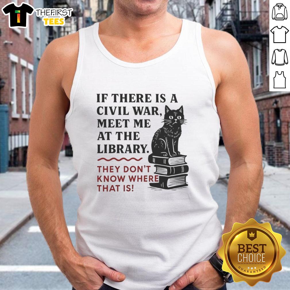 official-if-there-is-a-civil-war-meet-me-at-the-library-they-dont-know-where-that-is-tank-top Official tank top featuring 'If There Is A Civil War, Meet Me At The Library, They Don't Know Where That Is' design.