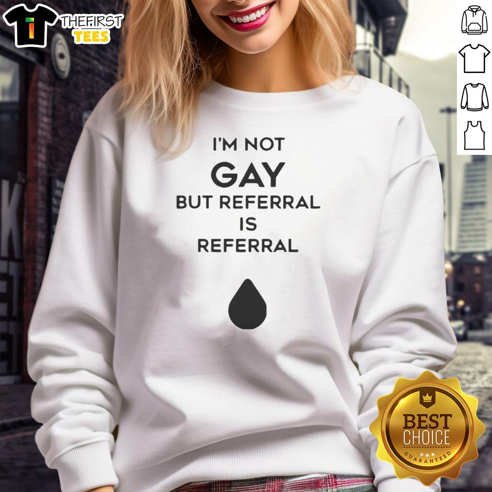 official-im-not-gay-but-referral-is-referral-sweatshirt Official I'm Not Gay But Referral Is Referral Sweatshirt in black with bold text, perfect for casual wear and LGBTQ+ pride.