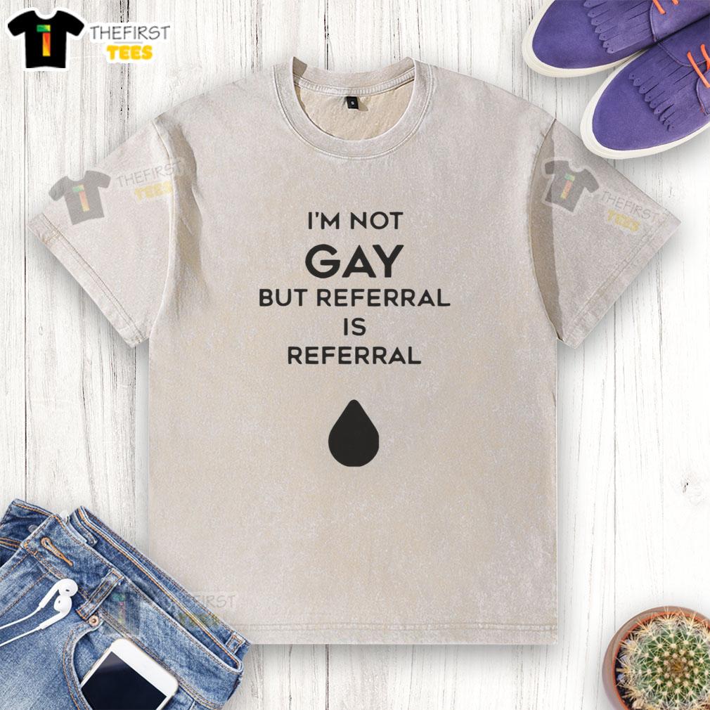 official-im-not-gay-but-referral-is-referral-washed-t-shirt Official 'I'm Not Gay But Referral is Referral' washed t-shirt, showcasing a trendy design for casual wear.