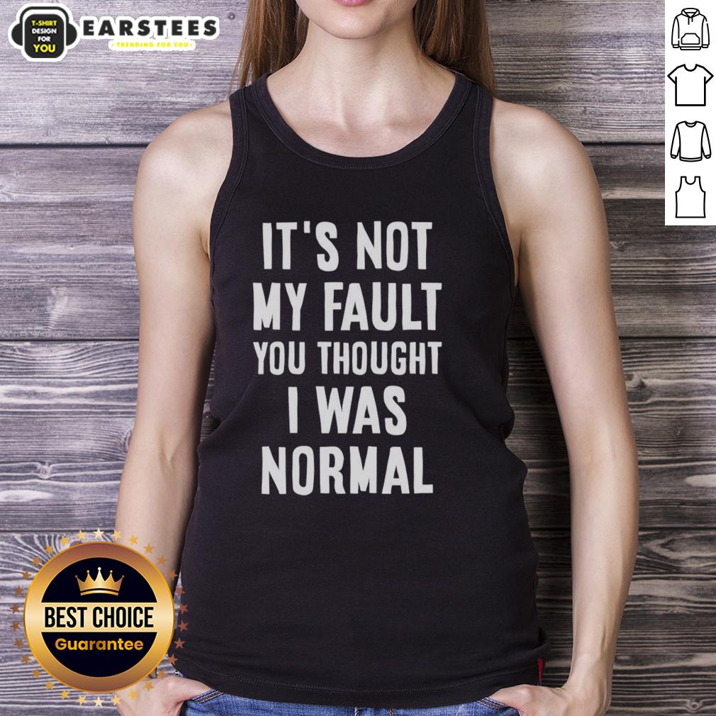 official-its-not-my-fault-you-thought-i-was-normal-thats-on-you-text-tank-top Official 'It's Not My Fault You Thought I Was Normal' text tank top showcasing a humorous and bold statement design.