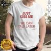 Alt Text: Official Just Kiss Me We Can Talk Later Mas Amor Por Favor Cruel Pancake T-Shirt featuring a fun graphic design.