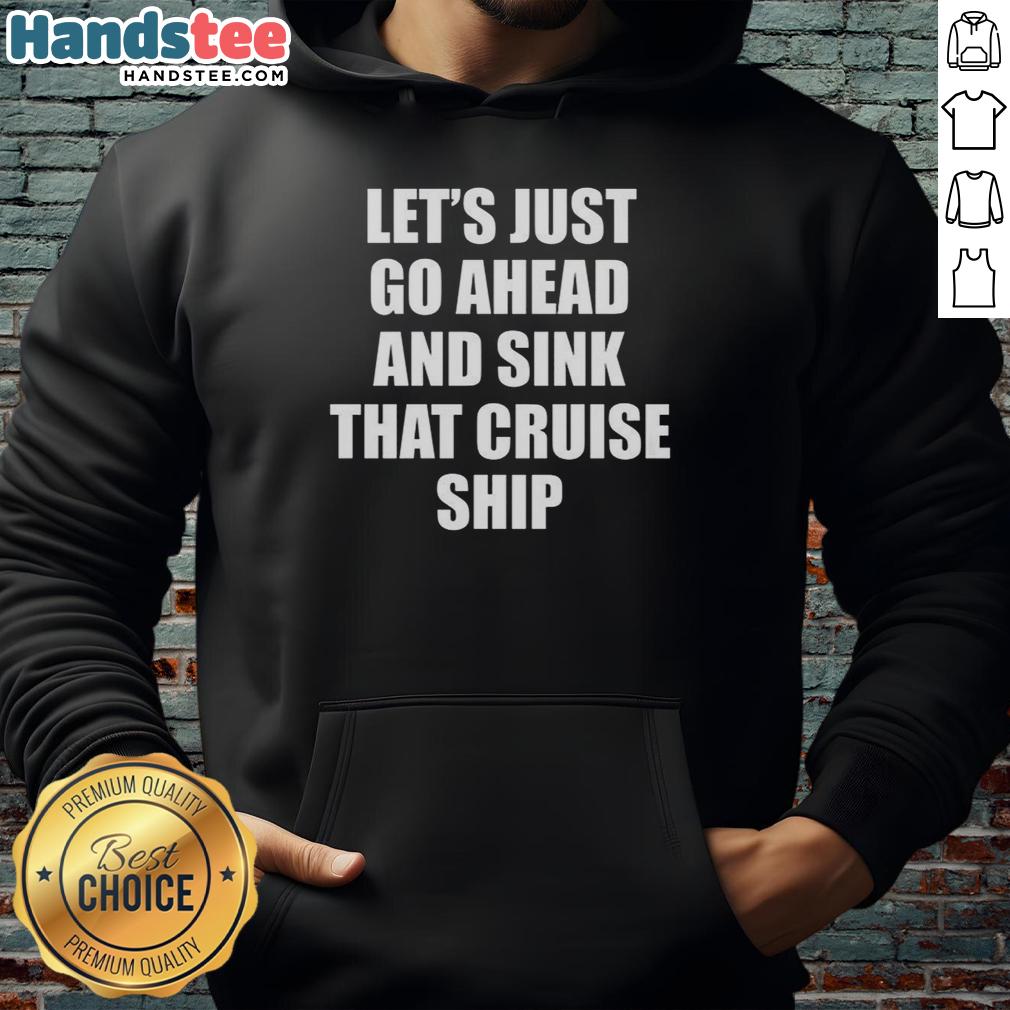 official-lets-just-go-ahead-and-sink-that-cruise-ship-hoodie Official Lets Just Go Ahead and Sink That Cruise Ship Hoodie featuring a humorous design for cruise enthusiasts.