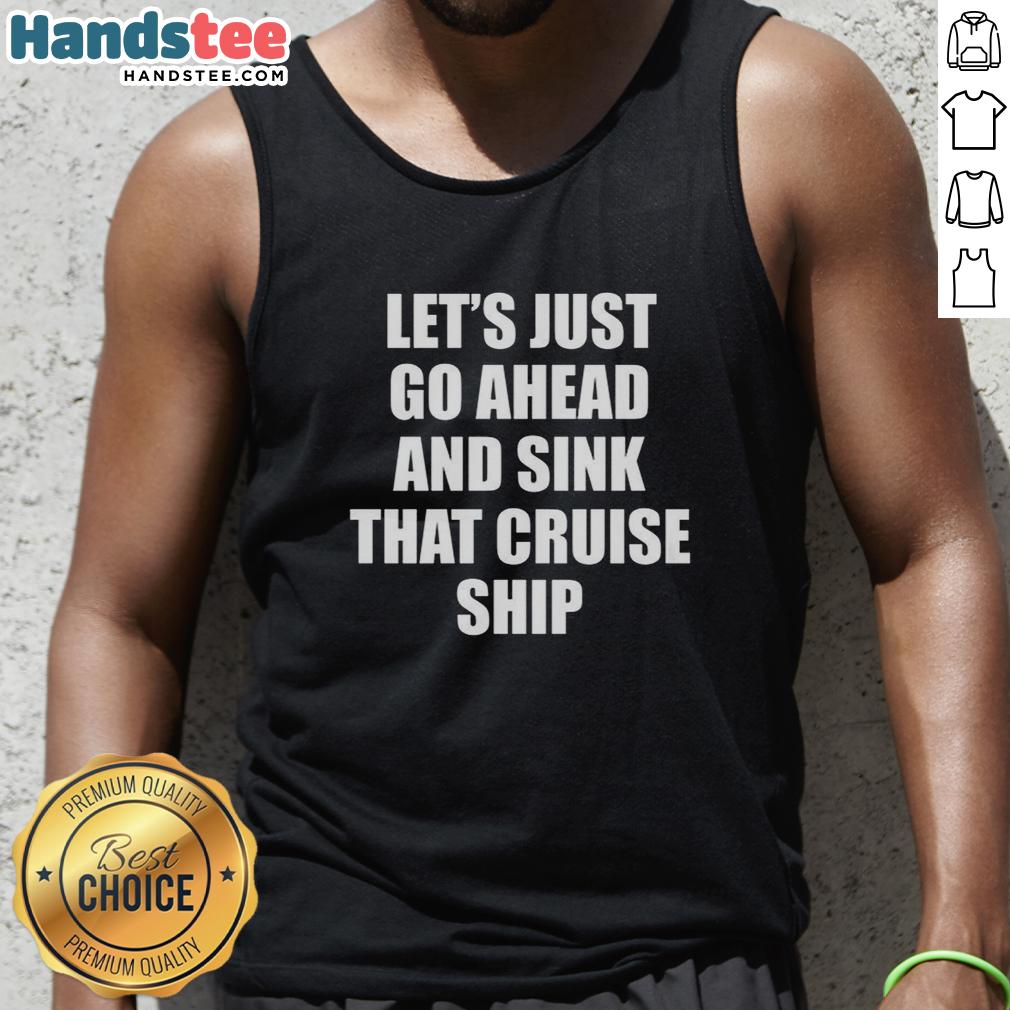official-lets-just-go-ahead-and-sink-that-cruise-ship-tank-top Alt Text: Official Let's Just Go Ahead and Sink That Cruise Ship Tank Top featuring a bold graphic design for nautical enthusiasts.