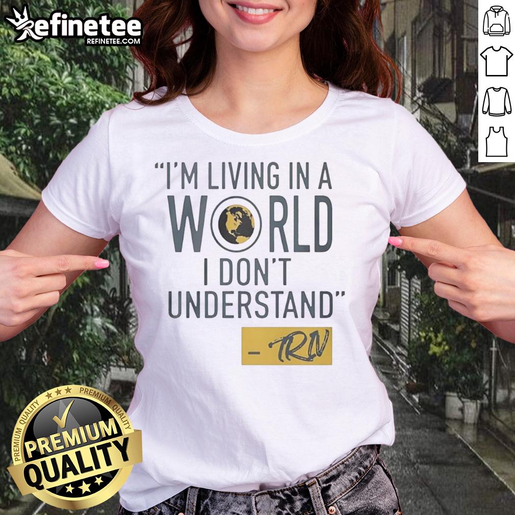official-mike-trivisonno-im-living-in-a-world-i-dont-understand-ladies-tee Official Mike Trivisonno I'm Living In A World I Don't Understand Ladies Tee design featuring bold text and stylish graphics.