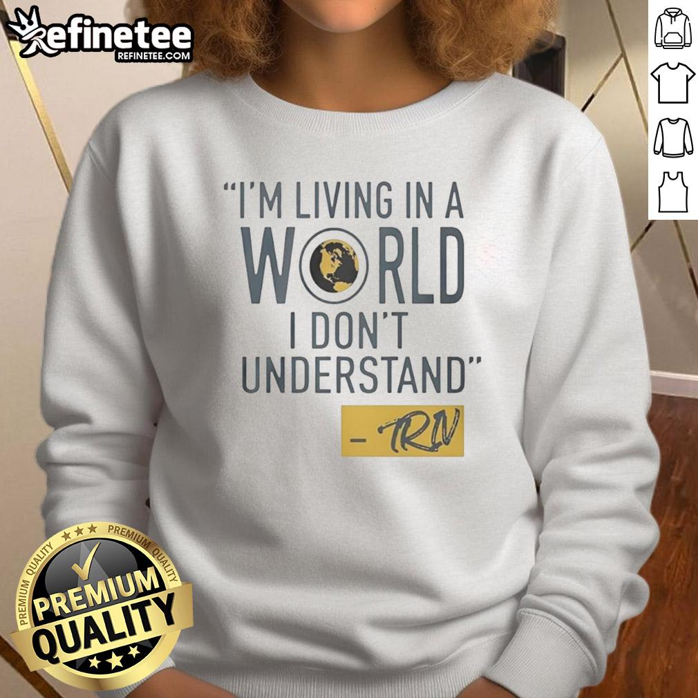 official-mike-trivisonno-im-living-in-a-world-i-dont-understand-sweatshirt Mike Trivisonno 'I'm Living In A World I Don't Understand' sweatshirt featuring bold text and a comfortable design.