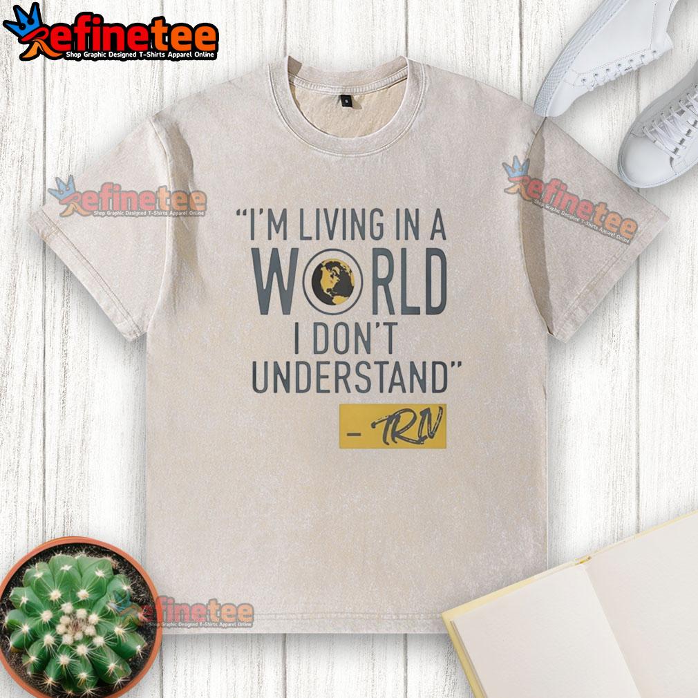 official-mike-trivisonno-im-living-in-a-world-i-dont-understand-washed-t-shirt Official Mike Trivisonno I'm Living In A World I Don't Understand washed t-shirt design featuring bold graphics.