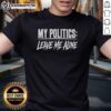 Alt Text: Official My Politics Are Leave Me Alone T-Shirt featuring bold text design on a casual tee for political statement wear.