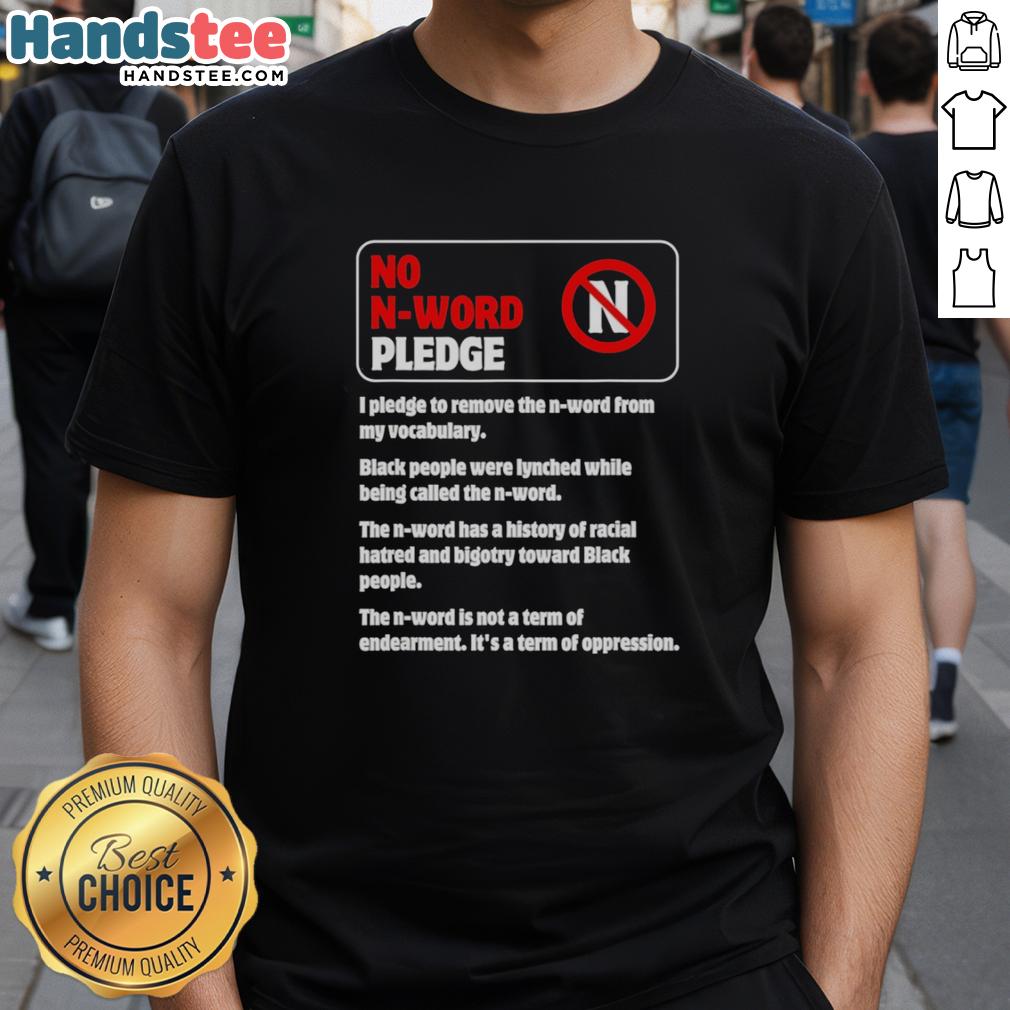 official-no-n-word-pledge-i-pledge-to-remove-the-n-word-from-my-vocabulary-t-shirt Alt Text: Official No N-Word Pledge T-Shirt - I Pledge To Remove The N-Word From My Vocabulary for social change.