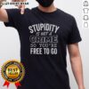 Official 'Stupidity Is Not A Crime So You're Free To Go' T-Shirt design featuring bold text on a stylish graphic tee.