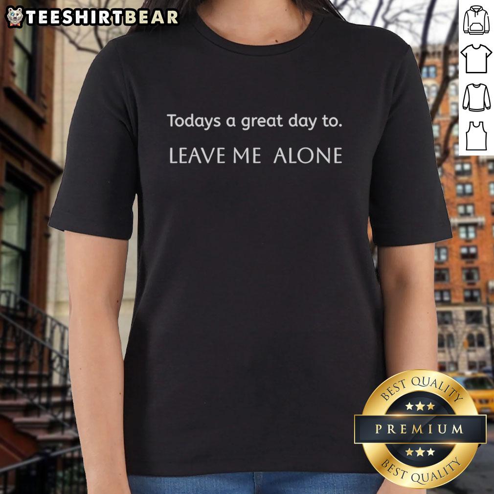 official-todays-a-great-day-to-leave-me-alone-funny-ladies-tee Funny ladies tee with 'Today's a great day to leave me alone' slogan, perfect for casual wear and expressing humor.