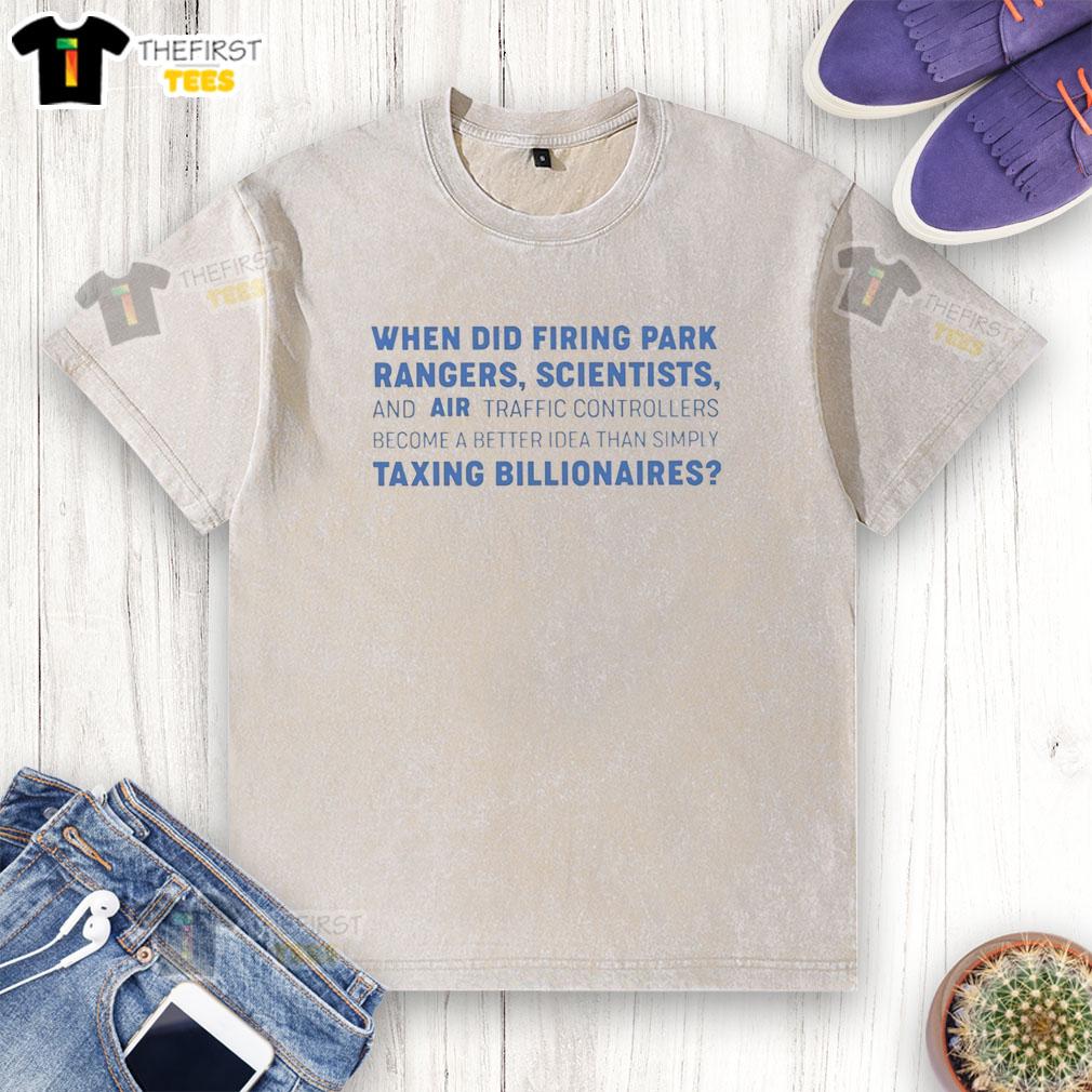 official-when-did-firing-park-rangers-scientists-and-air-traffic-controllers-become-a-idea-washed-t-shirt Official 'When Did Firing Park Rangers, Scientists, and Air Traffic Controllers Become a Idea' washed t-shirt design.