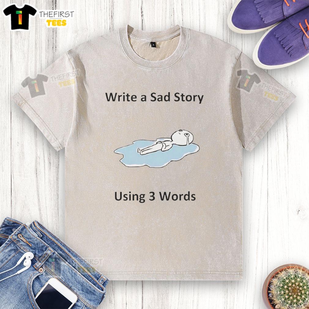 official-write-a-sad-story-using-3-words-washed-t-shirt Official Write A Sad Story Using 3 Words washed t-shirt featuring a minimalist design and emotional typography.
