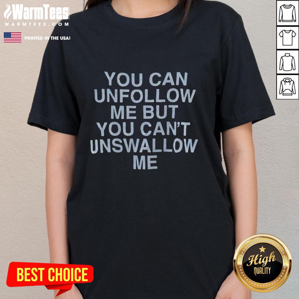 official-you-can-unfollow-me-but-you-cant-unswallow-me-assholes-live-forever-ladies-tee Official 'You Can Unfollow Me But You Cant Unswallow Me Assholes Live Forever' ladies tee in stylish design.
