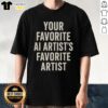Official Your Favorite AI Artist's Favorite Artist T-Shirt featuring a unique design for art enthusiasts.