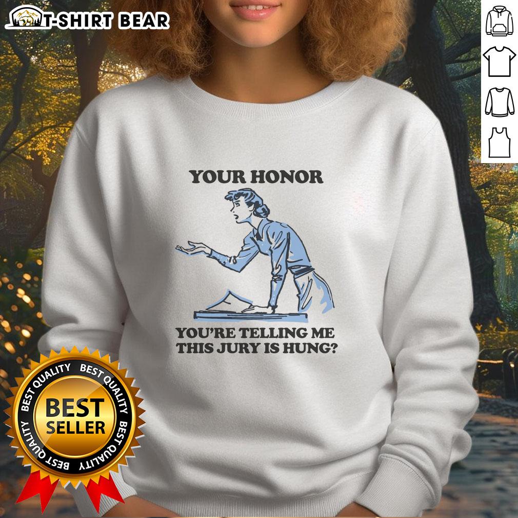 Official Your Honor You'Re Telling Me This Jury Is Hung Sweatshirt Alt Text: Official Your Honor You're Telling Me This Jury Is Hung Sweatshirt featuring a bold graphic design.