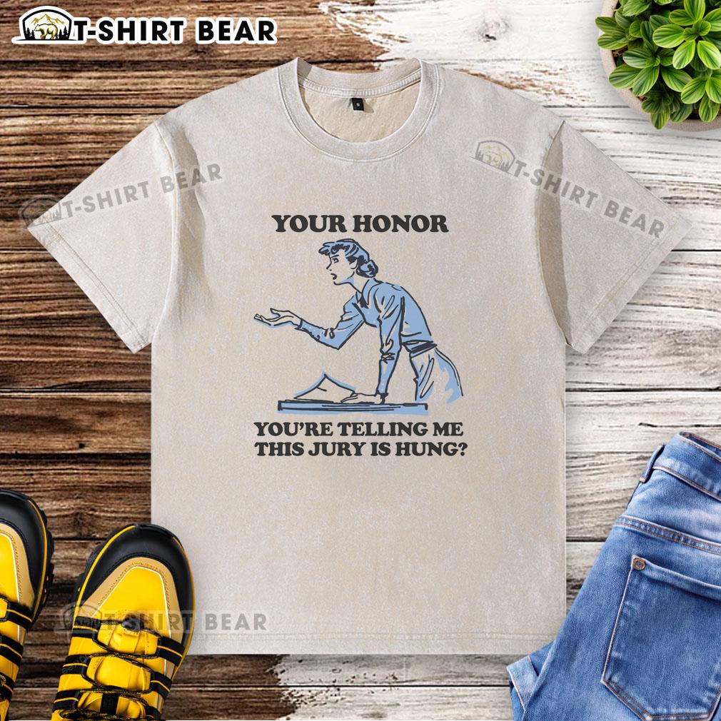 Official Your Honor You'Re Telling Me This Jury Is Hung Washed T Shirt Official Your Honor You're Telling Me This Jury Is Hung washed t-shirt design featuring humorous courtroom theme.
