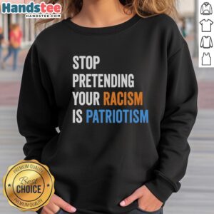 Top-Stop-Pretending-Your-Racism-Is-Patriotism-Sweatshirt featuring bold text design in a casual style, promoting social awareness.