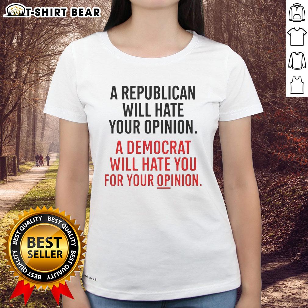 Original A Republican Will Hate Your Opinion A Democrat Will Hate Ladies Tee Original A Republican Will Hate Your Opinion A Democrat Will Hate Ladies Tee, showcasing a witty political graphic shirt.