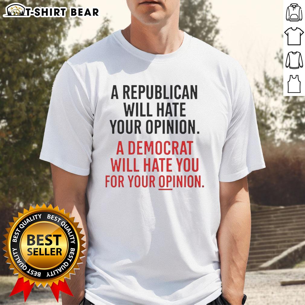 Original A Republican Will Hate Your Opinion A Democrat Will Hate T Shirt Original 'A Republican Will Hate Your Opinion A Democrat Will Hate' T-Shirt design showcasing bold political humor.