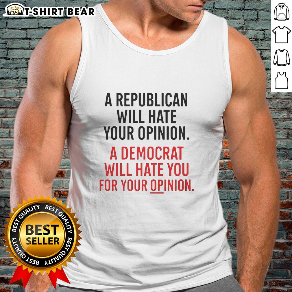Original A Republican Will Hate Your Opinion A Democrat Will Hate Tank Top Original A Republican Will Hate Your Opinion A Democrat Will Hate Tank Top showcasing political humor and satire.
