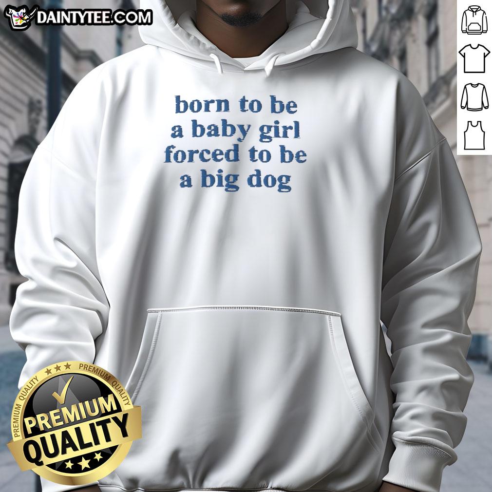 original-born-to-be-a-baby-girl-forced-to-be-a-big-dog-blue-text-hoodie Alt Text: Blue hoodie with text 'Born To Be A Baby Girl, Forced To Be A Big Dog' showcasing playful and fun design for dog lovers.