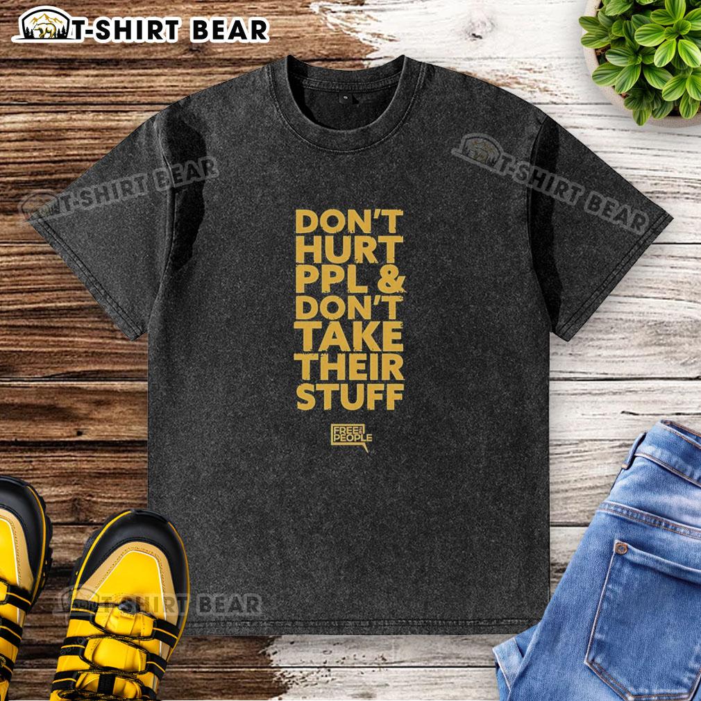 Original Don'T Hurt People And Don'T Take Their Stuff Washed T Shirt Original 'Don't Hurt People and Don't Take Their Stuff' washed t-shirt in a casual setting, promoting kindness and respect.
