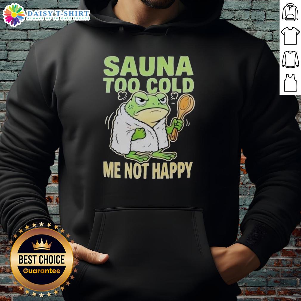 Original Frog Sauna Too Cold Me Not Happy Hoodie Alt Text: Original Frog Sauna hoodie featuring a frog graphic and text 'Too Cold, Me Not Happy' for cozy winter wear.