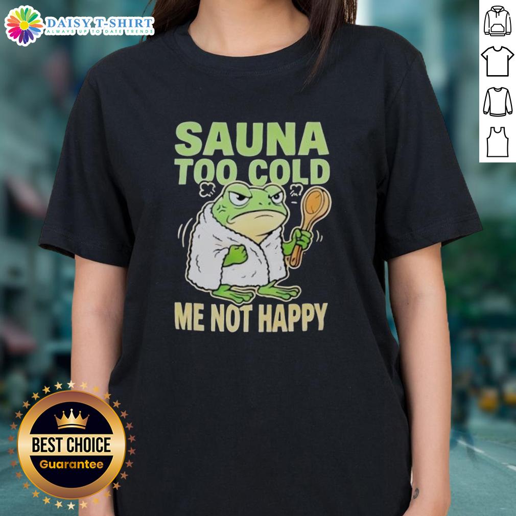 Original Frog Sauna Too Cold Me Not Happy Ladies Tee Original Frog Sauna 'Too Cold, Me Not Happy' Ladies Tee featuring a playful frog design for cozy comfort.