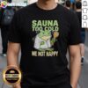 Original Frog Sauna Too Cold Me Not Happy T-Shirt featuring a whimsical frog design, perfect for fun and cozy attire.