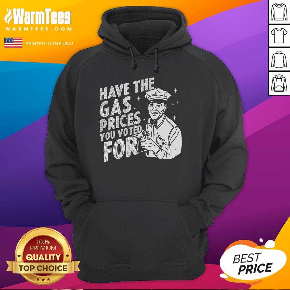 original-have-the-gas-prices-you-voted-for-hoodie Original Have The Gas Prices You Voted For Hoodie - Stylish and comfortable apparel featuring a bold message.