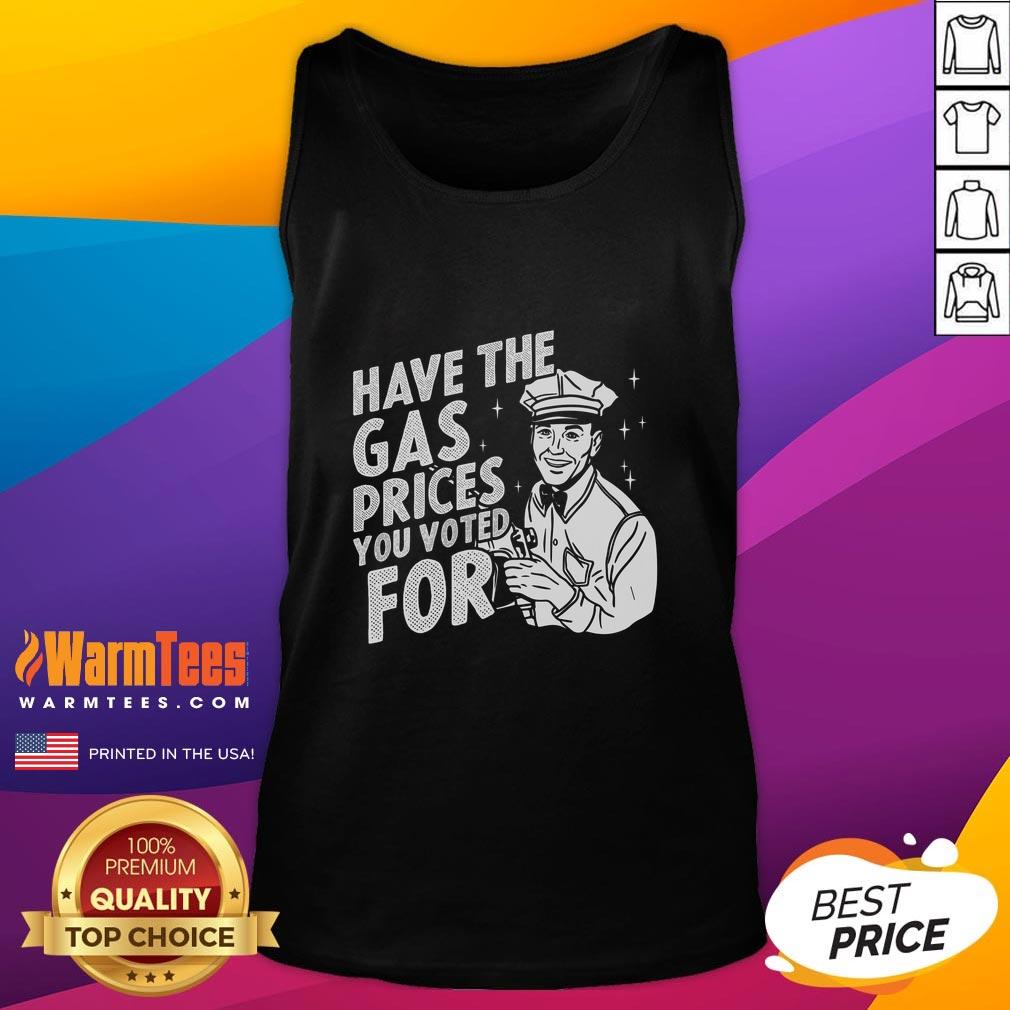 original-have-the-gas-prices-you-voted-for-tank-top Original Have The Gas Prices You Voted For Tank Top featuring bold text and a stylish design for casual wear.