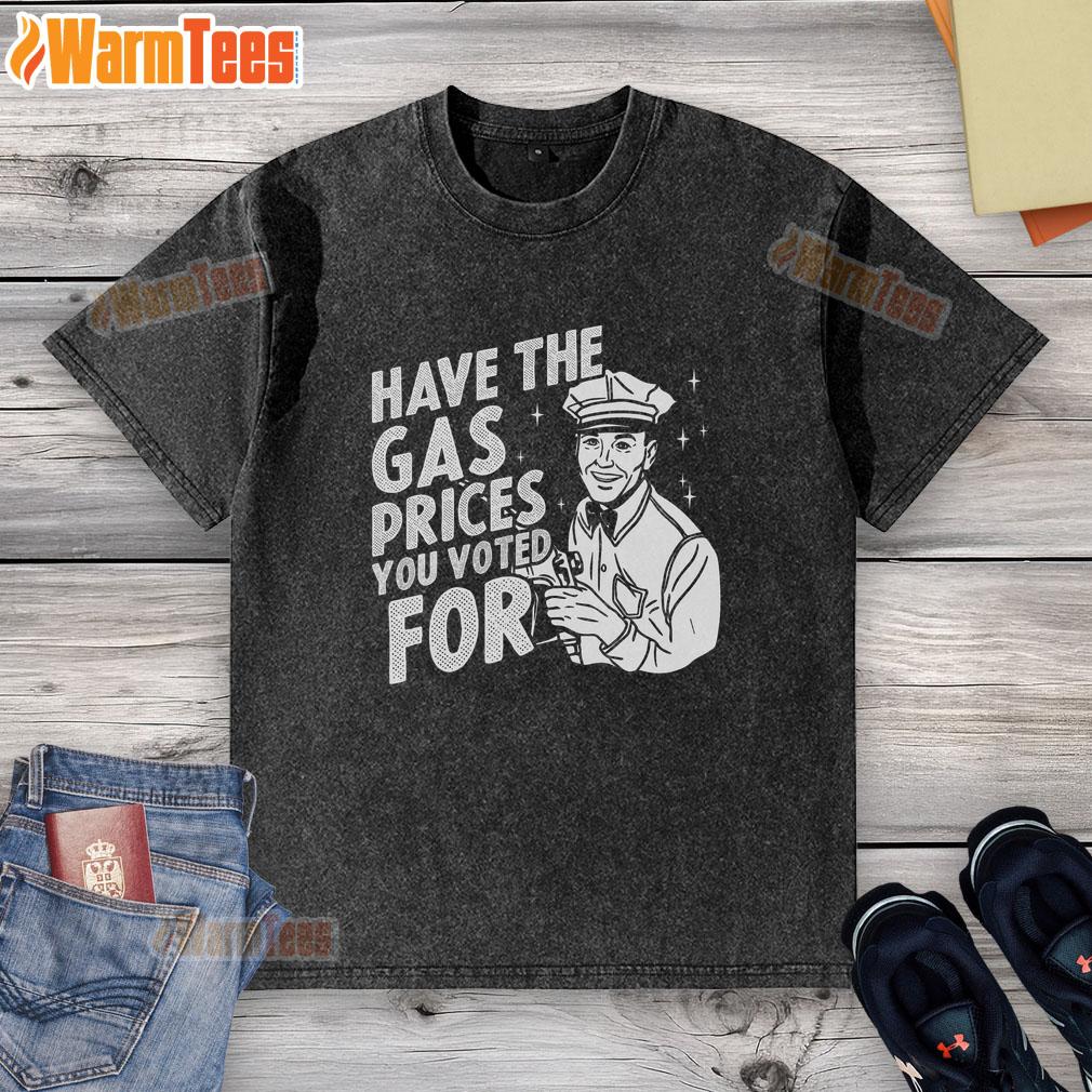 original-have-the-gas-prices-you-voted-for-washed-t-shirt Original 'Have The Gas Prices You Voted For' washed t-shirt featuring bold text and a relaxed fit, perfect for casual wear.