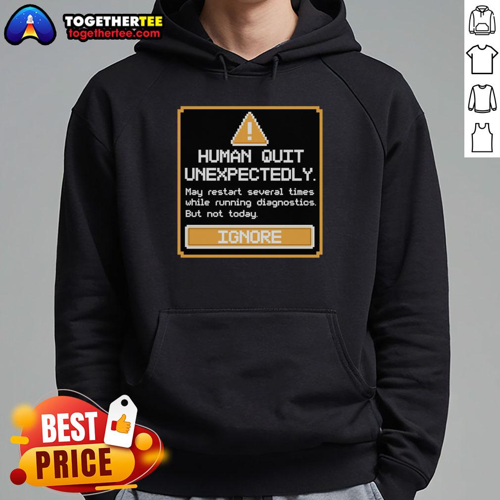 Original Human Quit Unexpectedly Hoodie Original Human Quit Unexpectedly Hoodie featuring a unique design, perfect for casual wear and expressing individuality.