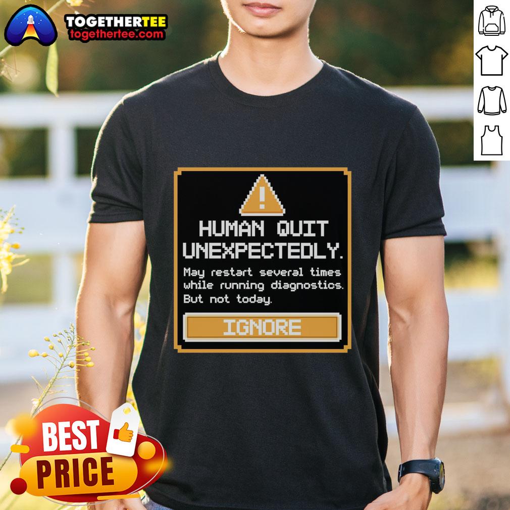 Original Human Quit Unexpectedly T Shirt Original Human Quit Unexpectedly T-Shirt featuring a unique design and bold typography, perfect for casual wear.