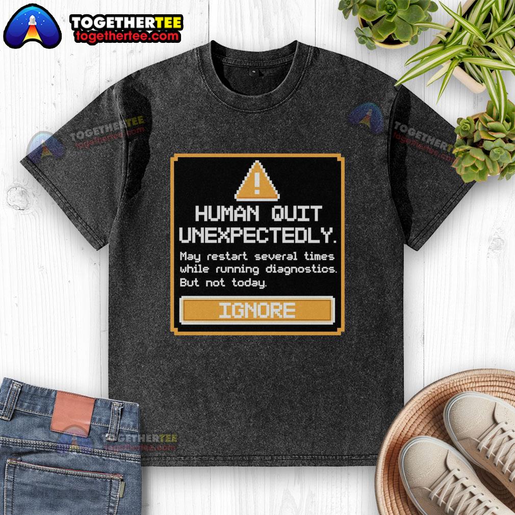 Original Human Quit Unexpectedly Washed T Shirt Original Human Quit Unexpectedly washed T-shirt displayed on a hanger, featuring a bold graphic design and vibrant colors.