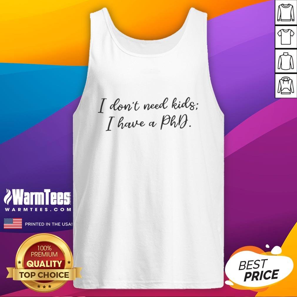 original-i-dont-need-kids-i-have-a-phd-tank-top Original I Don't Need Kids, I Have A PhD Tank Top design featuring bold text, perfect for proud PhD holders.