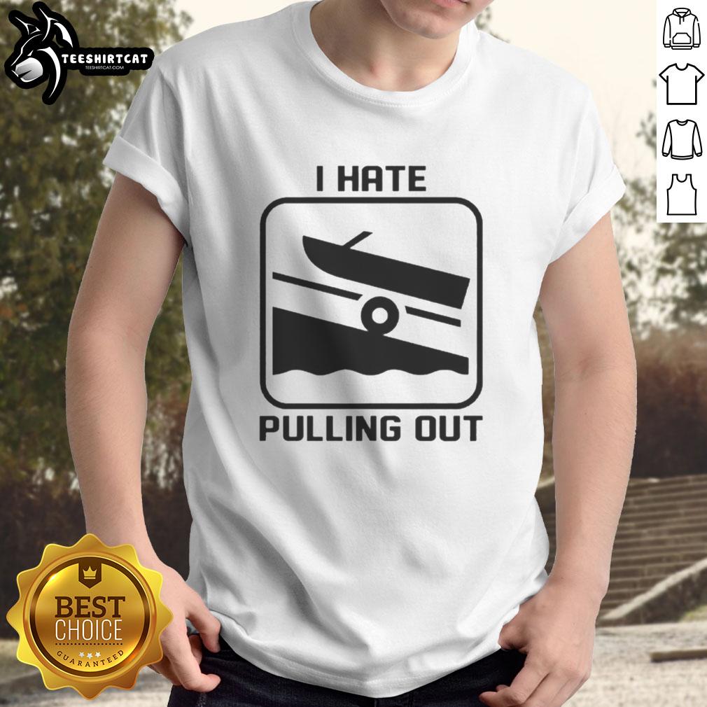 original-i-hate-pulling-out-boat-t-shirt Original I Hate Pulling Out Boat T-Shirt featuring a humorous design perfect for boating enthusiasts and casual wear.