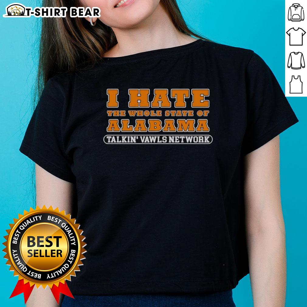 Original I Hate The Whole State Of Alabama Talkin' Vawls Network Funny Tennessee Vols Alabama Rivalry Ladies-Tee Funny Tennessee Vols Alabama rivalry tee featuring 'I Hate The Whole State Of Alabama' design for ladies.
