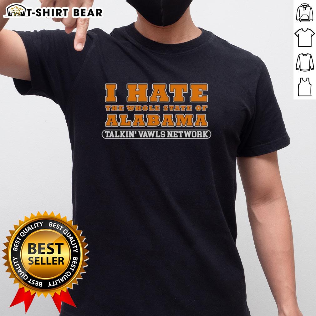 Original I Hate The Whole State Of Alabama Talkin' Vawls Network Funny Tennessee Vols Alabama Rivalry T-Shirt Alt Text: Funny Tennessee Vols Alabama rivalry T-shirt featuring I Hate The Whole State Of Alabama Talkin' Vawls Network design.