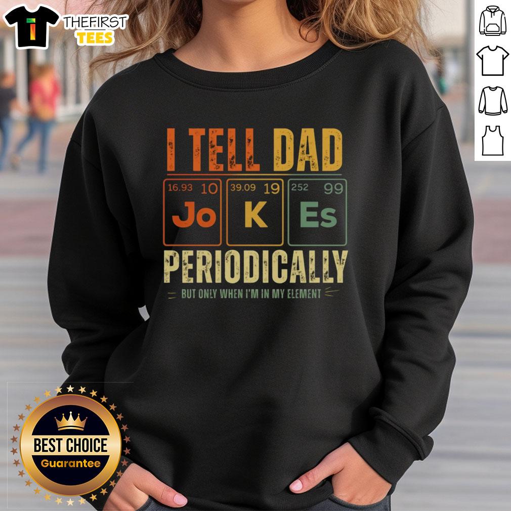 original-i-tell-dad-jokes-periodically-sweatshirt Original I Tell Dad Jokes Periodically Sweatshirt featuring a humorous design for dad joke enthusiasts.