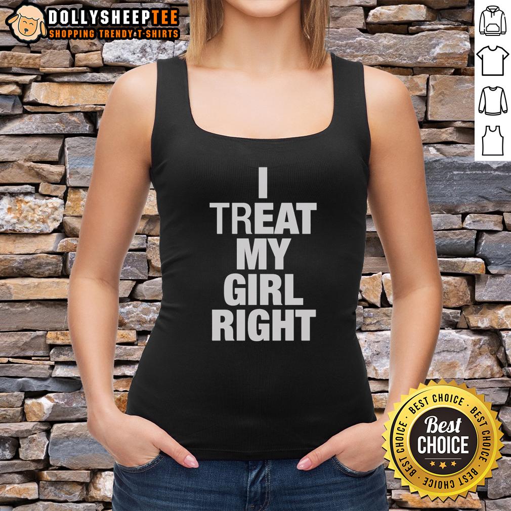 Original I Treat My Girl Right Tank Top Original I Treat My Girl Right Tank Top featuring a stylish design for casual wear, perfect for expressing love.