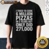 Alt Text: Original 'I Tried To Cook 6 Million Pizza in 5 Years, But Only Did 271,000' T-Shirt design featuring pizza graphics.