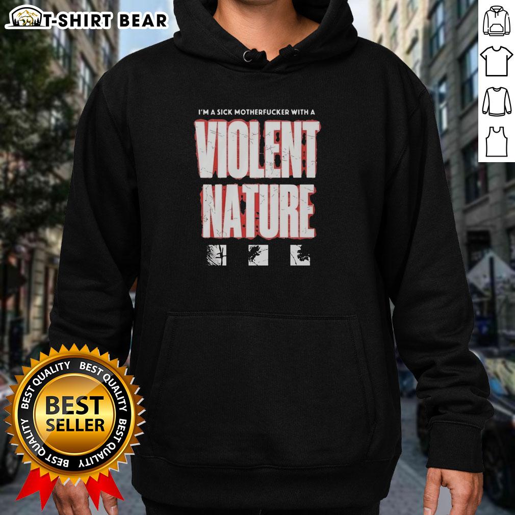 Original I'M A Sick Motherfucker With A Violent Nature Hoodie Alt Text: Original 'I'm A Sick Motherfucker With A Violent Nature' hoodie design featuring bold graphics and a unique style.