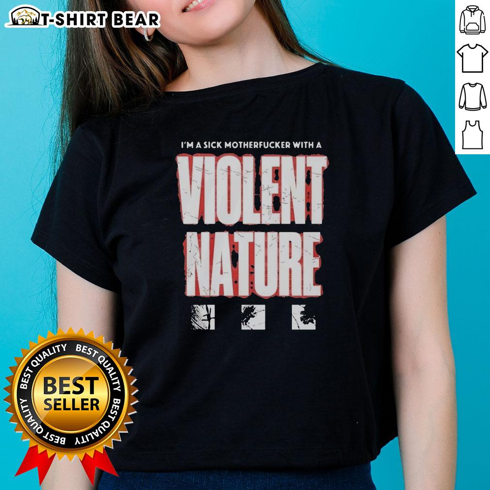 Original I'M A Sick Motherfucker With A Violent Nature Ladies Tee Alt Text: Original 'I'm A Sick Motherfucker With A Violent Nature' ladies tee featuring bold text on a stylish shirt.