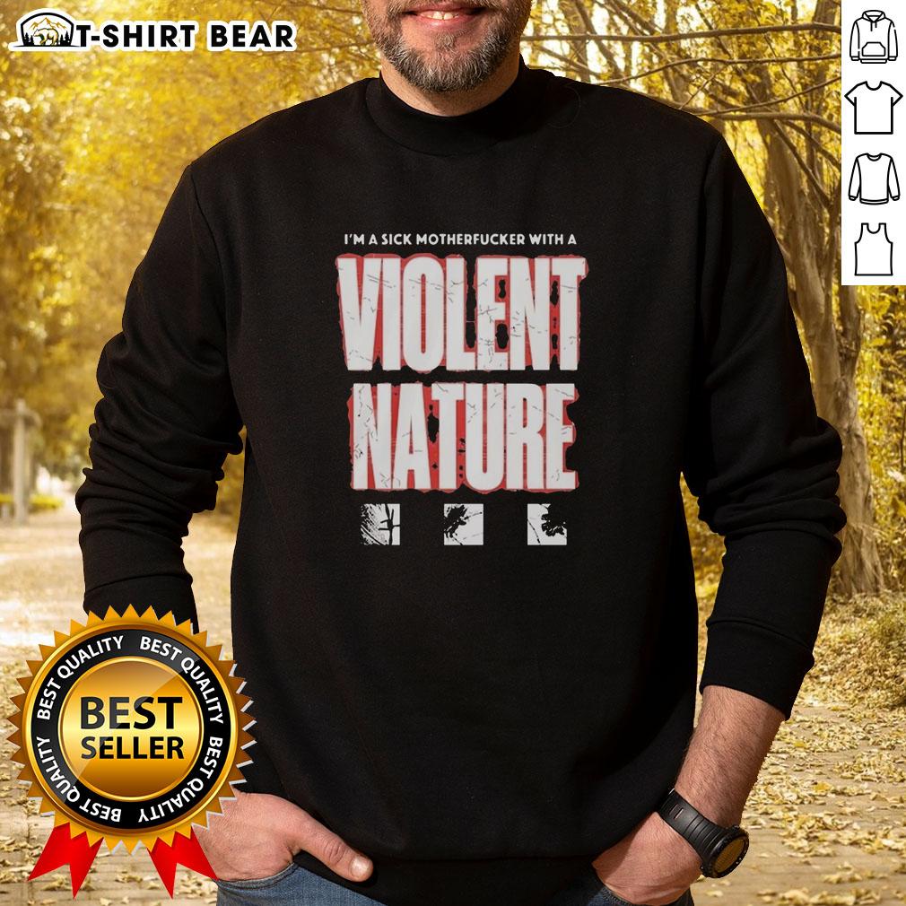 Original I'M A Sick Motherfucker With A Violent Nature Sweatshirt Alt Text: Original Im A Sick Motherfucker With A Violent Nature sweatshirt design, showcasing bold typography and edgy style.